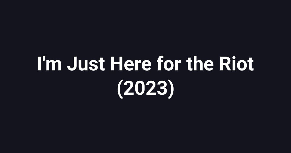 I'm Just Here for the Riot (2023)