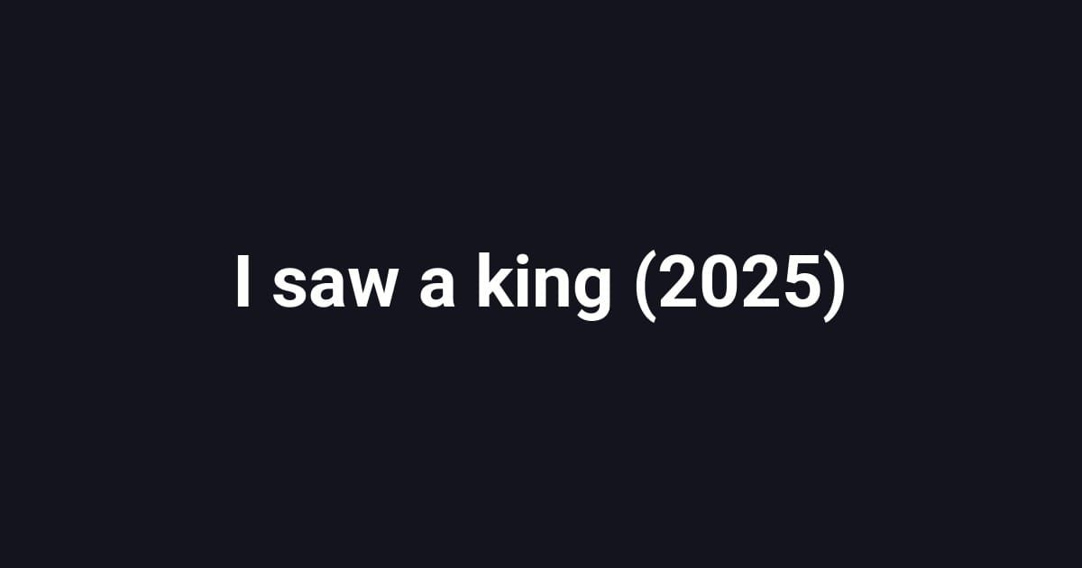 I saw a king (2025)