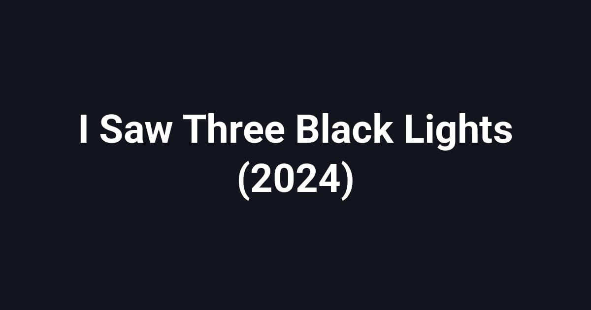 I Saw Three Black Lights (2024)