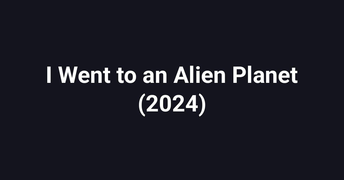 I Went to an Alien Planet (2024)