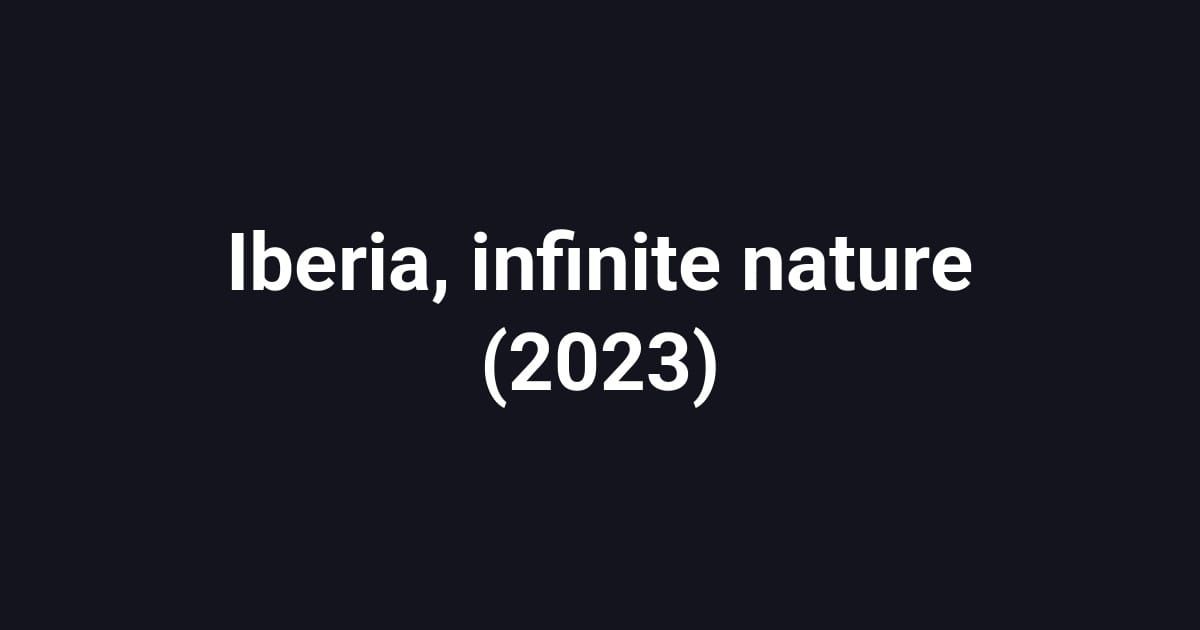 Iberia, infinite nature (2023)