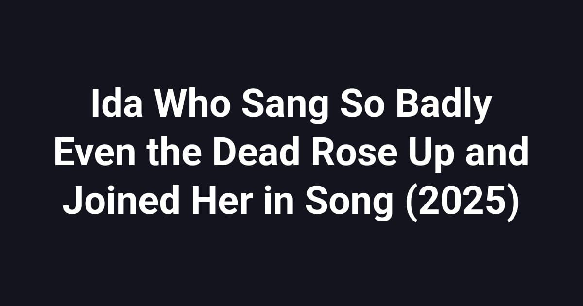 Ida Who Sang So Badly Even the Dead Rose Up and Joined Her in Song (2025)