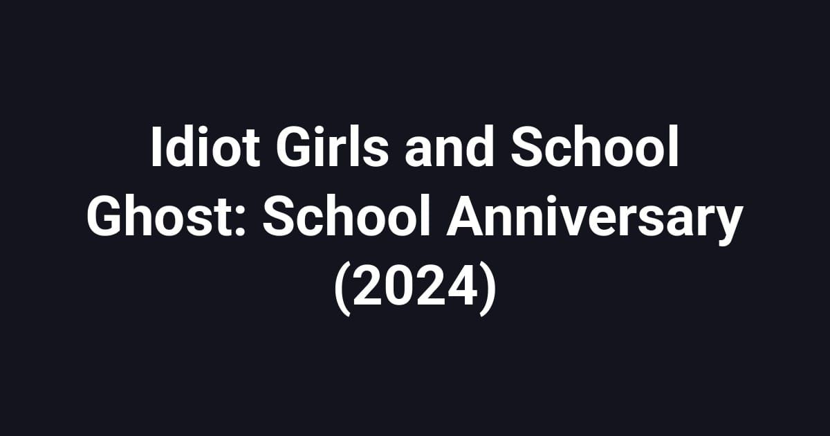 Idiot Girls and School Ghost: School Anniversary (2024)