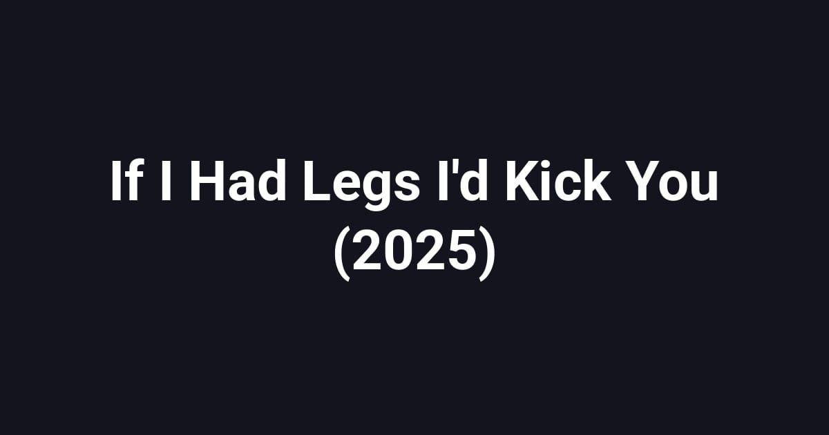 If I Had Legs I'd Kick You (2025)