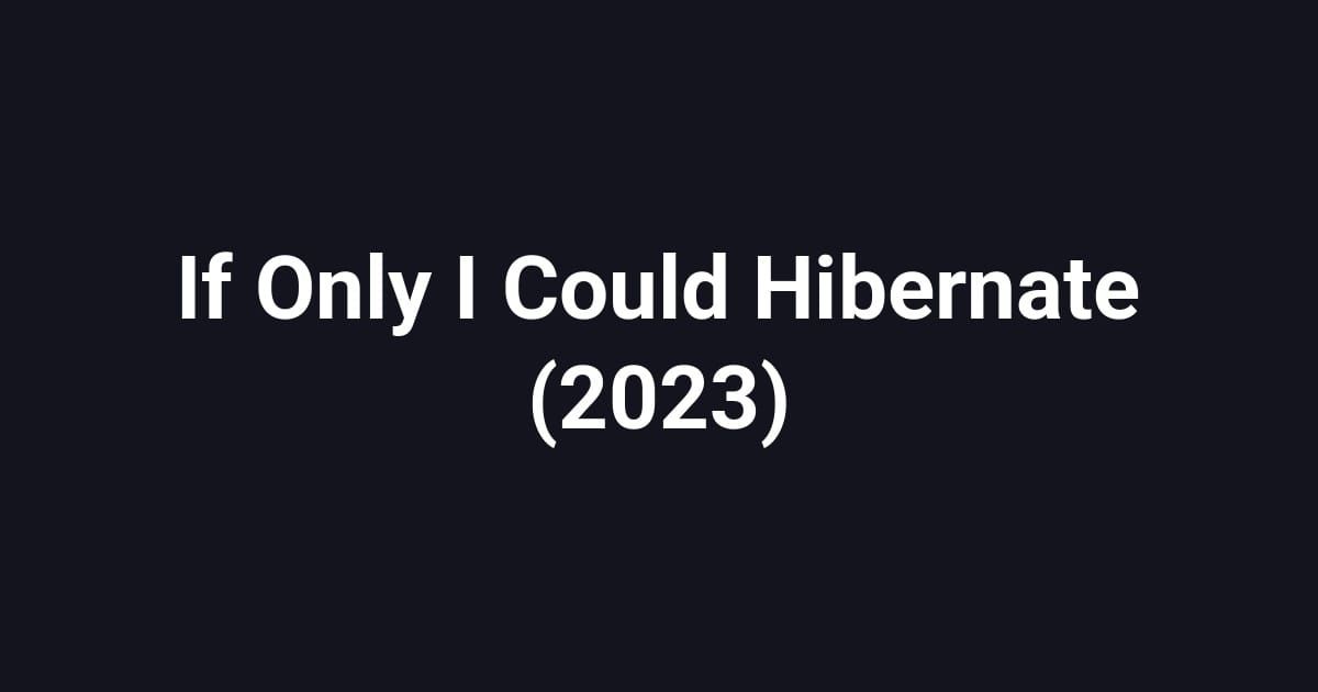 If Only I Could Hibernate (2023)