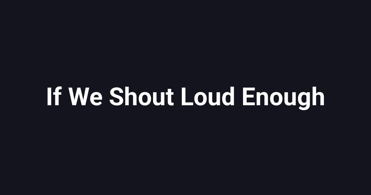 If We Shout Loud Enough
