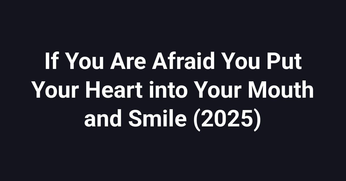 If You Are Afraid You Put Your Heart into Your Mouth and Smile (2025)