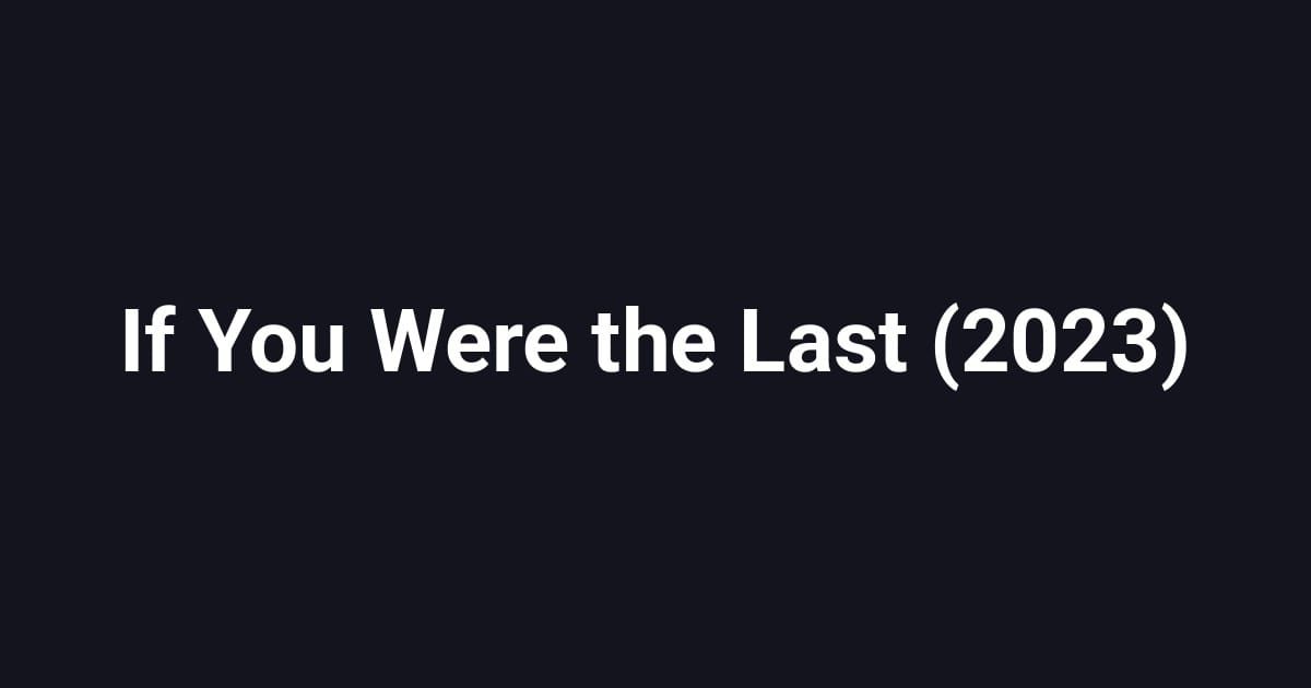 If You Were the Last (2023)