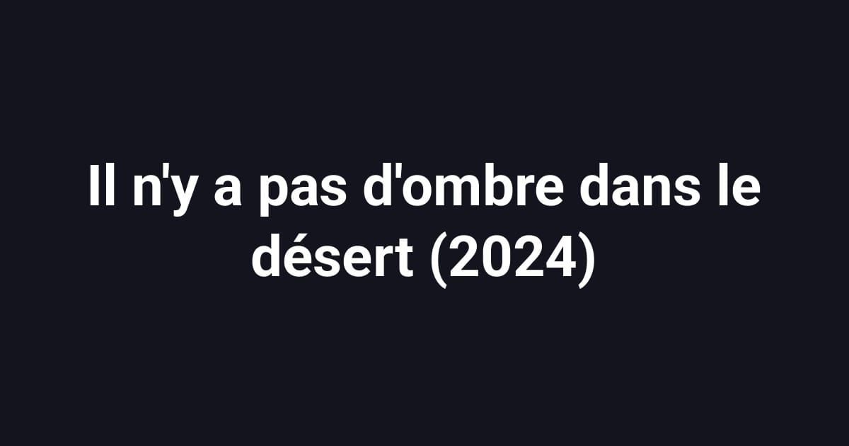 Il n'y a pas d'ombre dans le désert (2024)