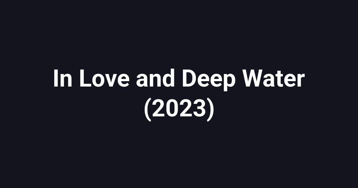 In Love and Deep Water (2023)