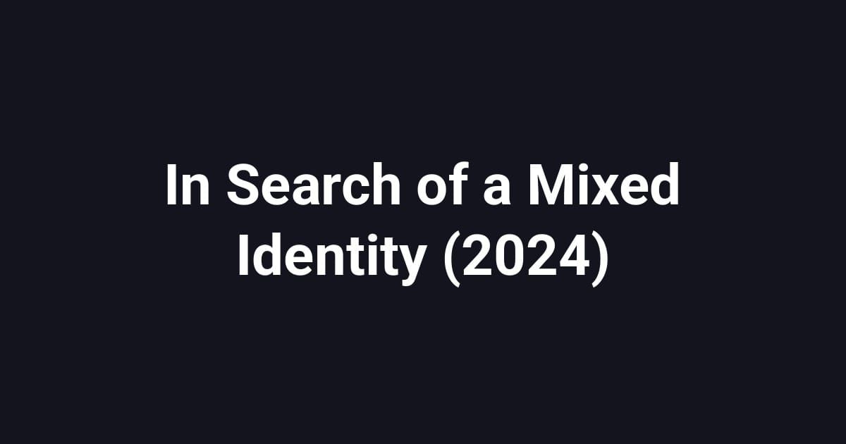 In Search of a Mixed Identity (2024)