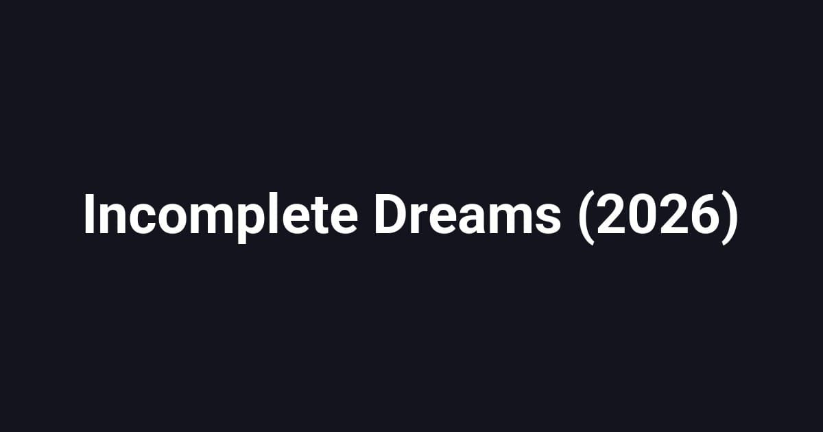 Incomplete Dreams (2026)