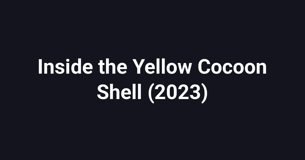 Inside the Yellow Cocoon Shell (2023)