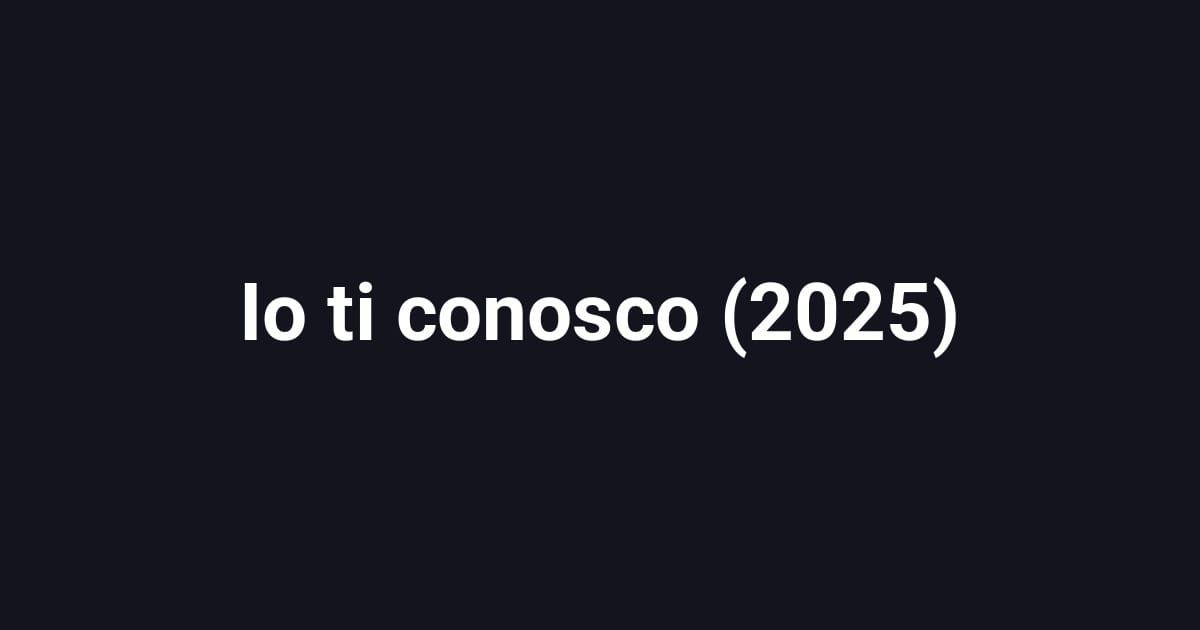 Io ti conosco (2025)