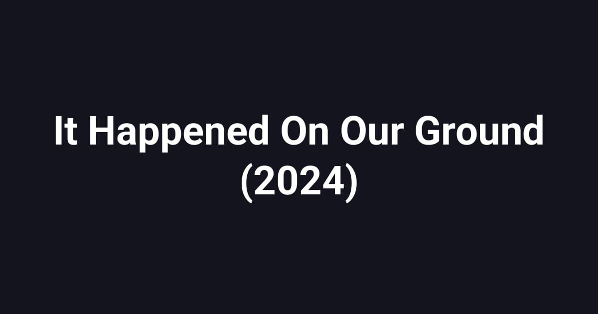 It Happened On Our Ground (2024)