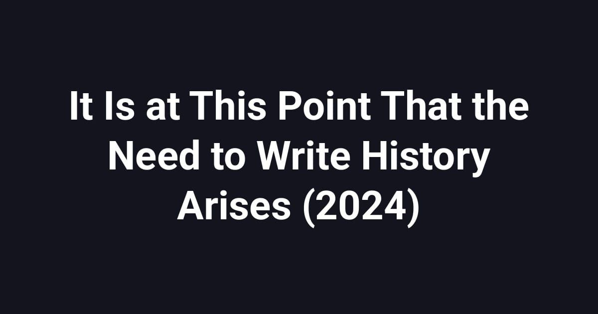 It Is at This Point That the Need to Write History Arises (2024)