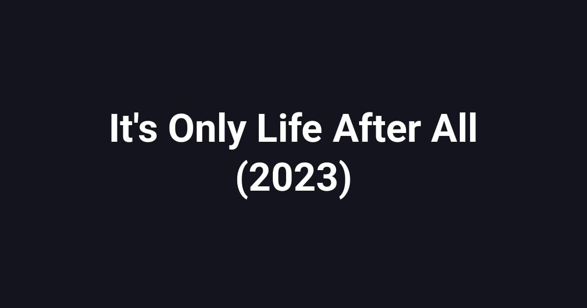 It's Only Life After All (2023)