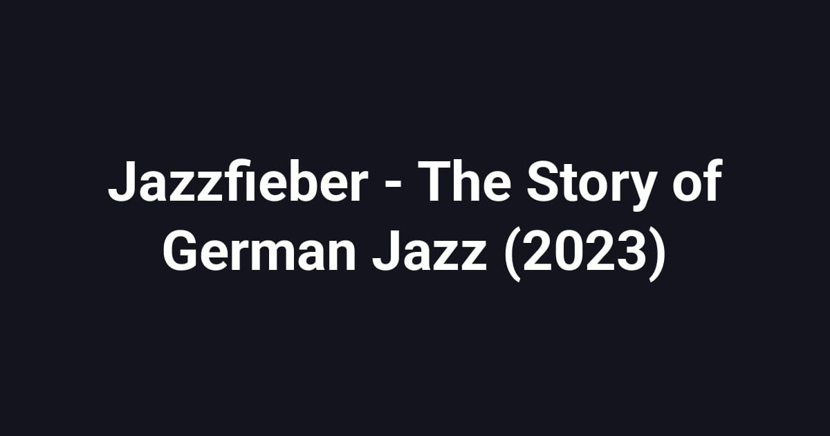 Jazzfieber - The Story of German Jazz (2023)