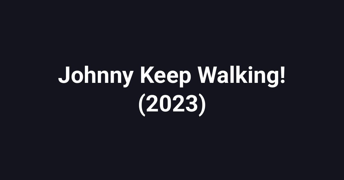 Johnny Keep Walking! (2023)