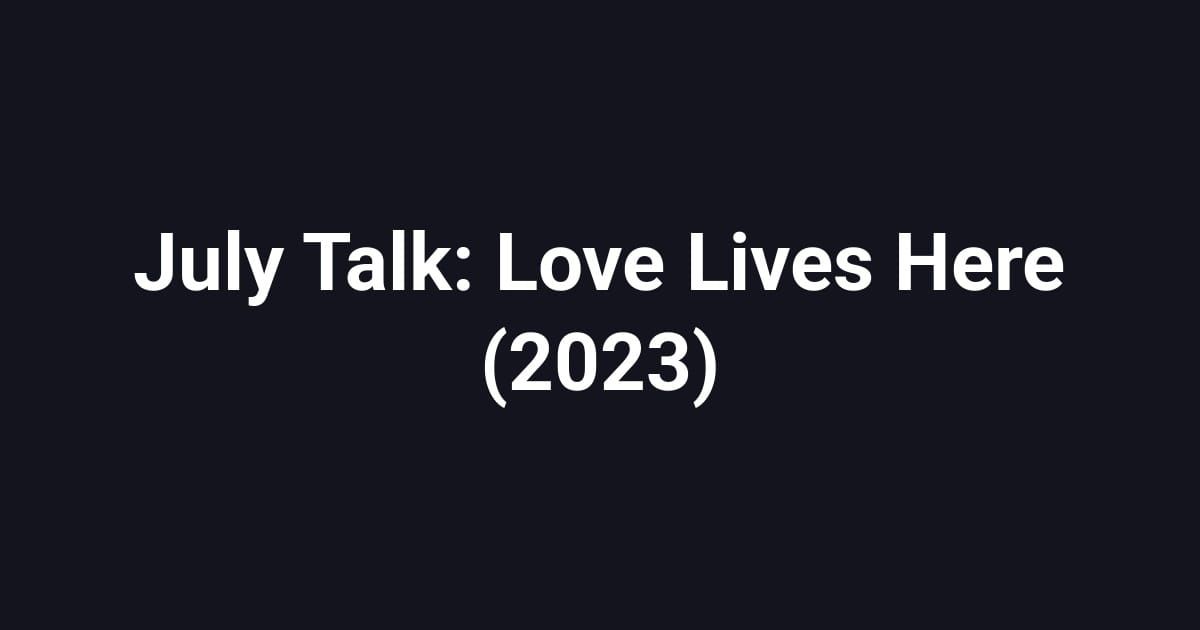 July Talk: Love Lives Here (2023)
