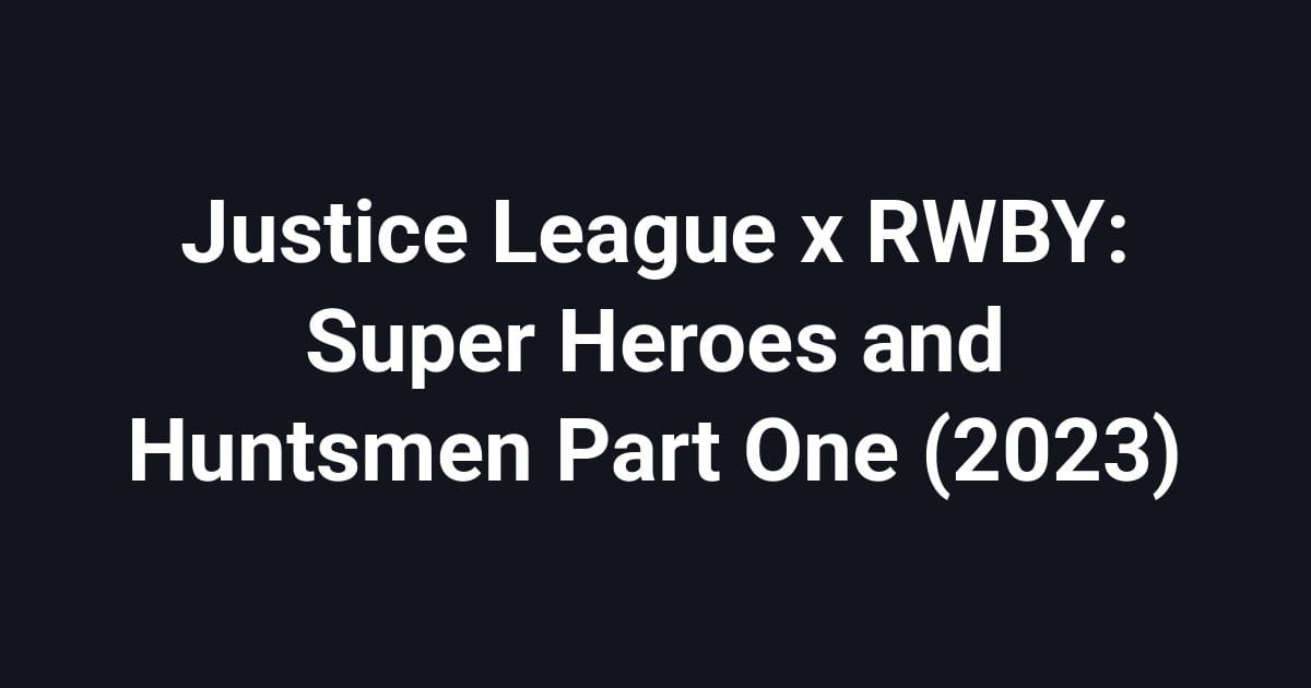 Justice League x RWBY: Super Heroes and Huntsmen Part One (2023)