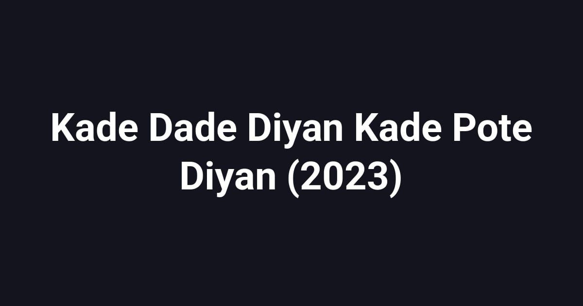 Kade Dade Diyan Kade Pote Diyan (2023)