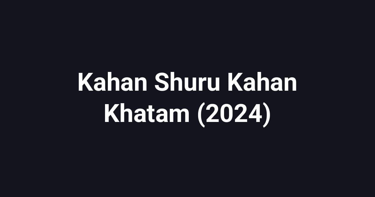 Kahan Shuru Kahan Khatam (2024)