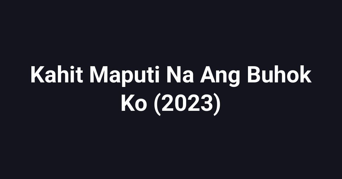 Kahit Maputi Na Ang Buhok Ko (2023)
