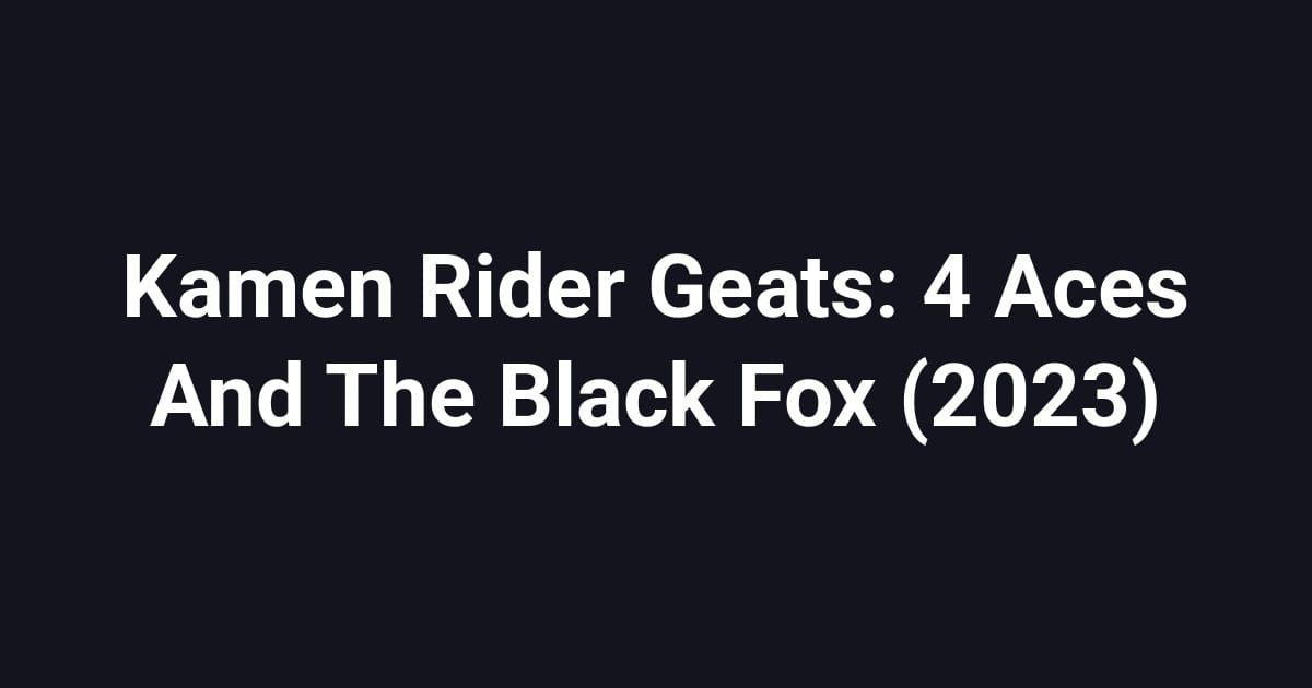 Kamen Rider Geats: 4 Aces And The Black Fox (2023)