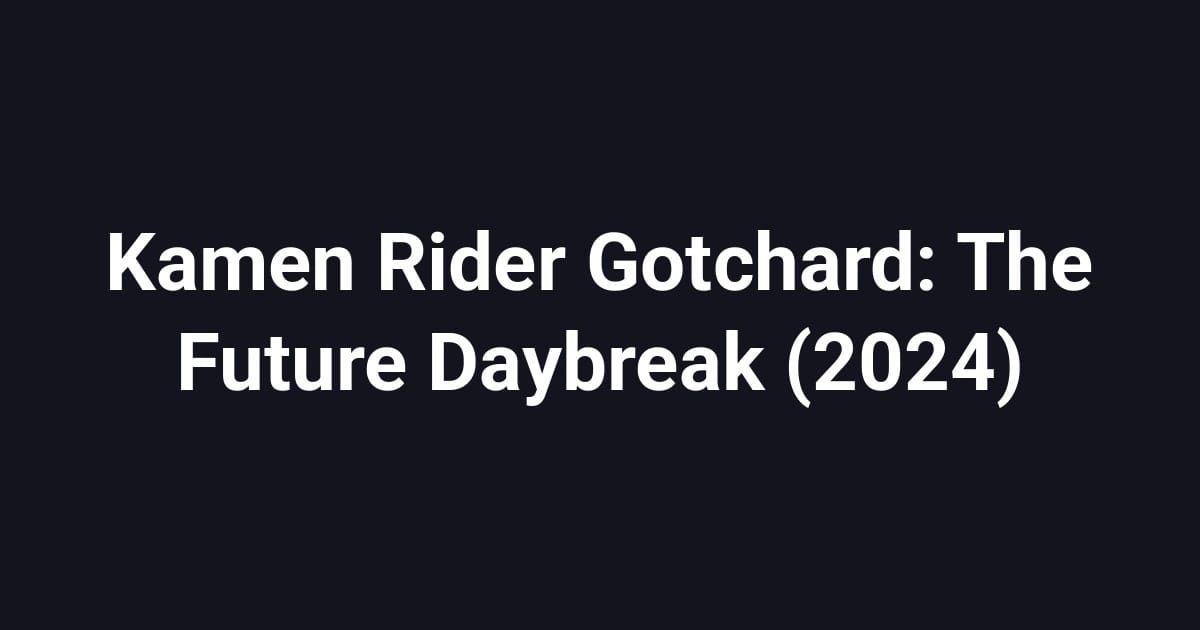 Kamen Rider Gotchard: The Future Daybreak (2024)