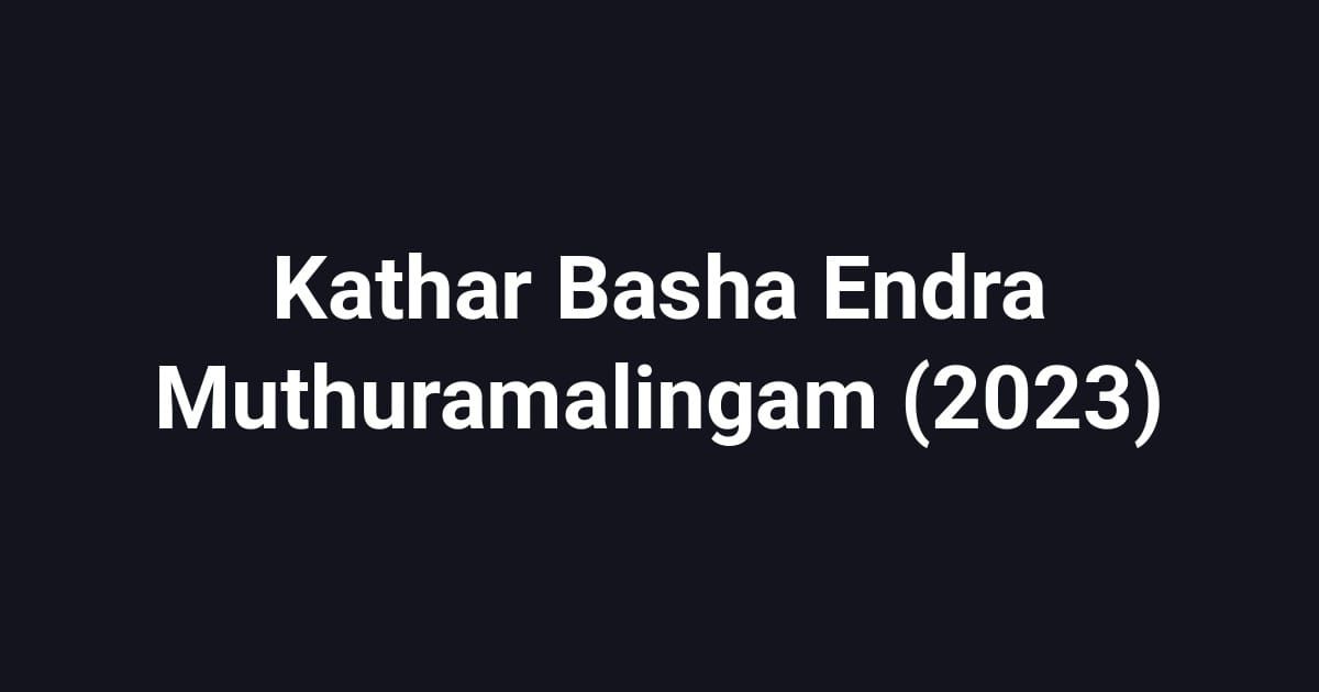 Kathar Basha Endra Muthuramalingam (2023)