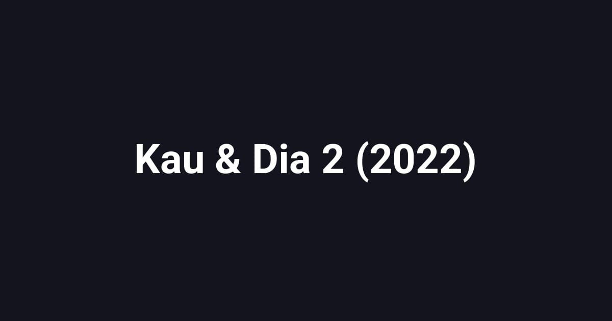 Kau & Dia 2 (2022)