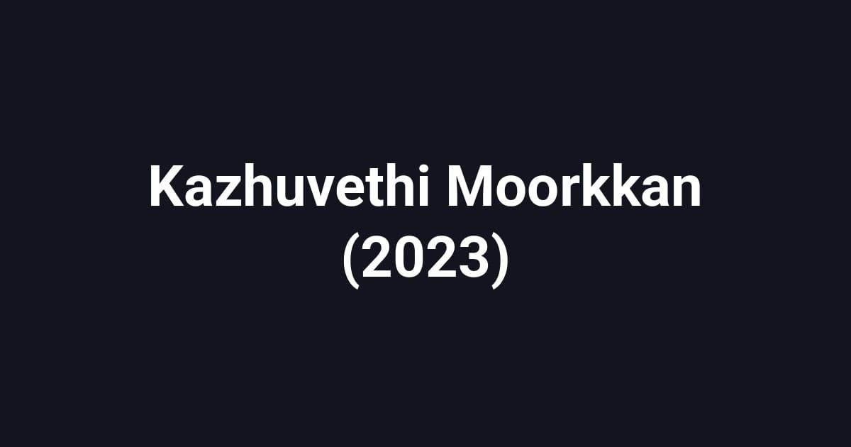 Kazhuvethi Moorkkan (2023)