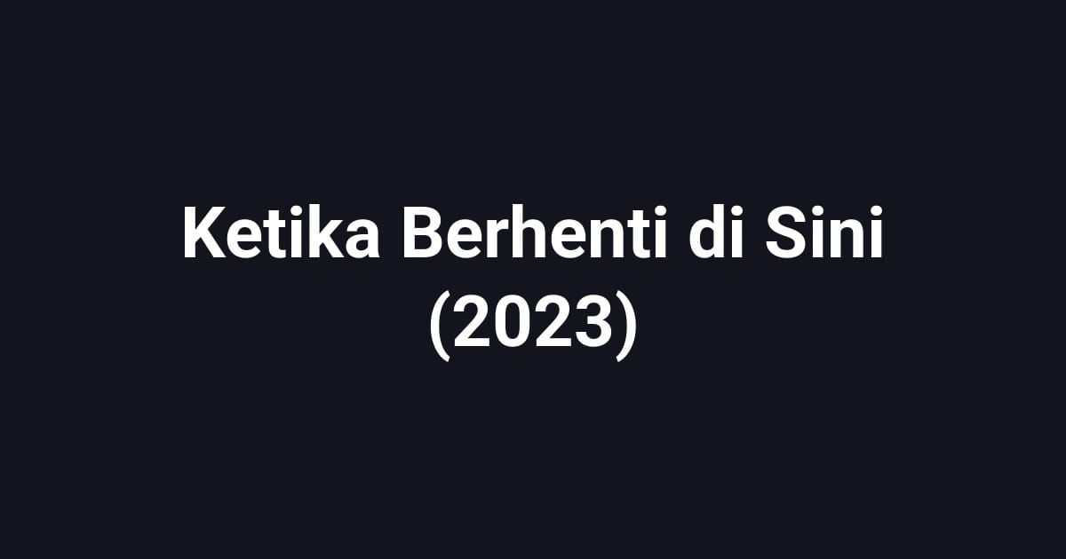 Ketika Berhenti di Sini (2023)