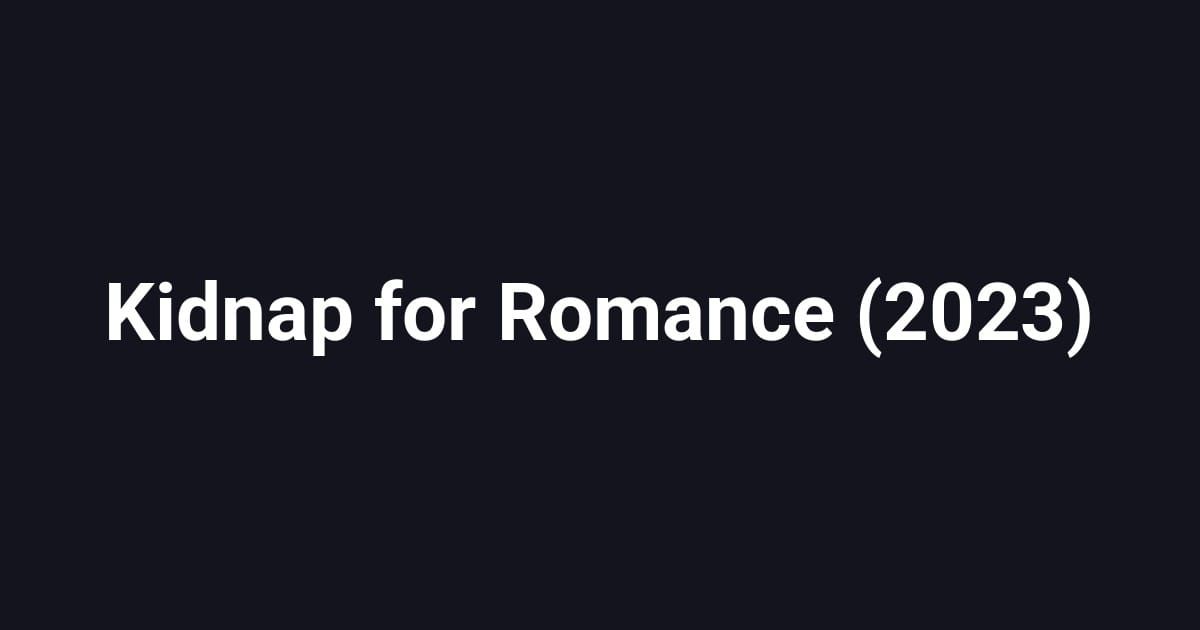 Kidnap for Romance (2023)