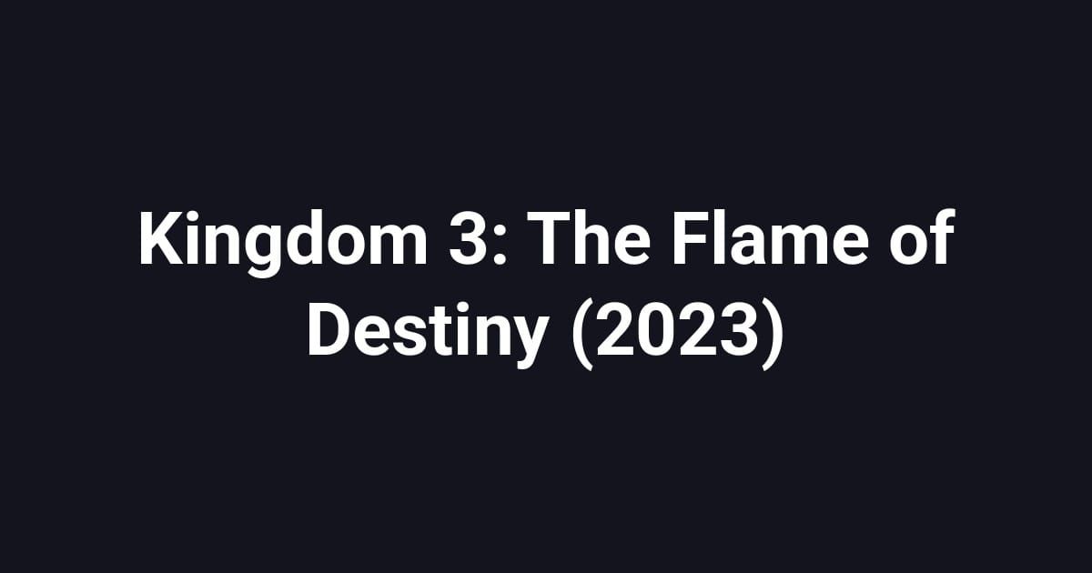 Kingdom 3: The Flame of Destiny (2023)