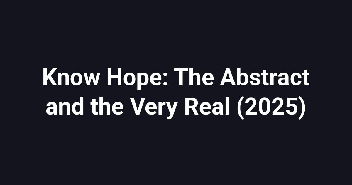 Know Hope: The Abstract and the Very Real (2025)
