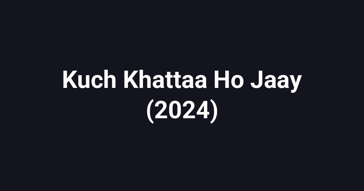 Kuch Khattaa Ho Jaay (2024)