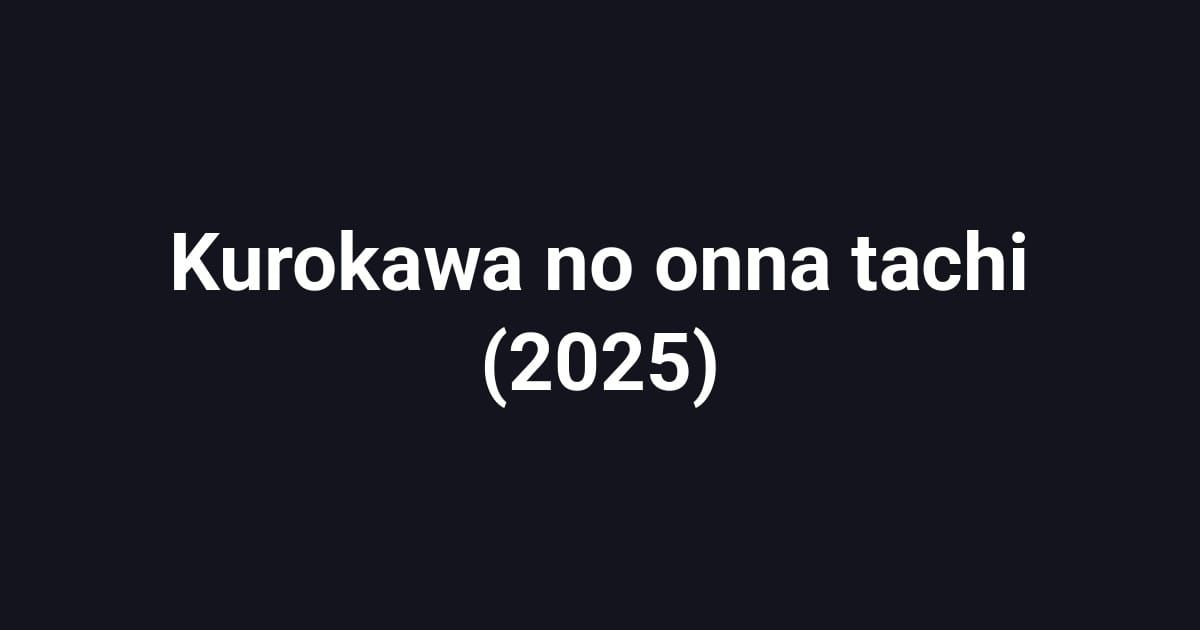 Kurokawa no onna tachi (2025)