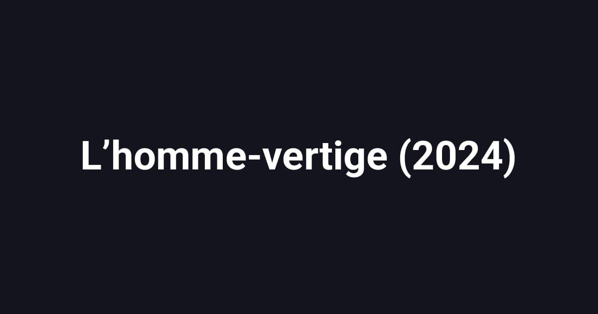 L’homme-vertige (2024)