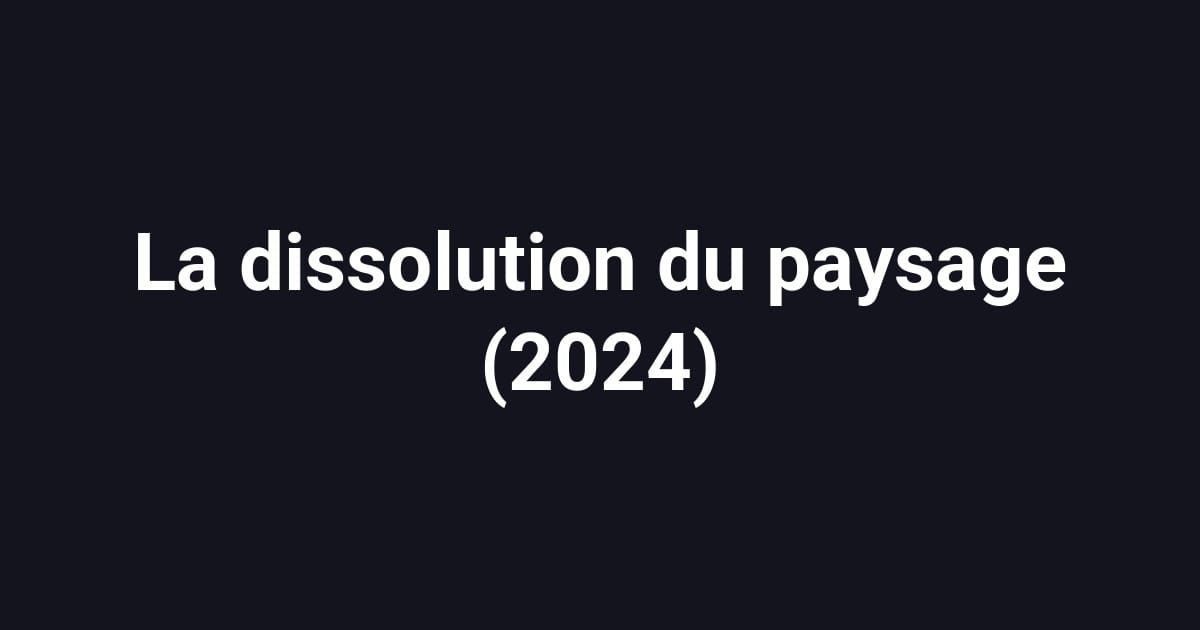 La dissolution du paysage (2024)