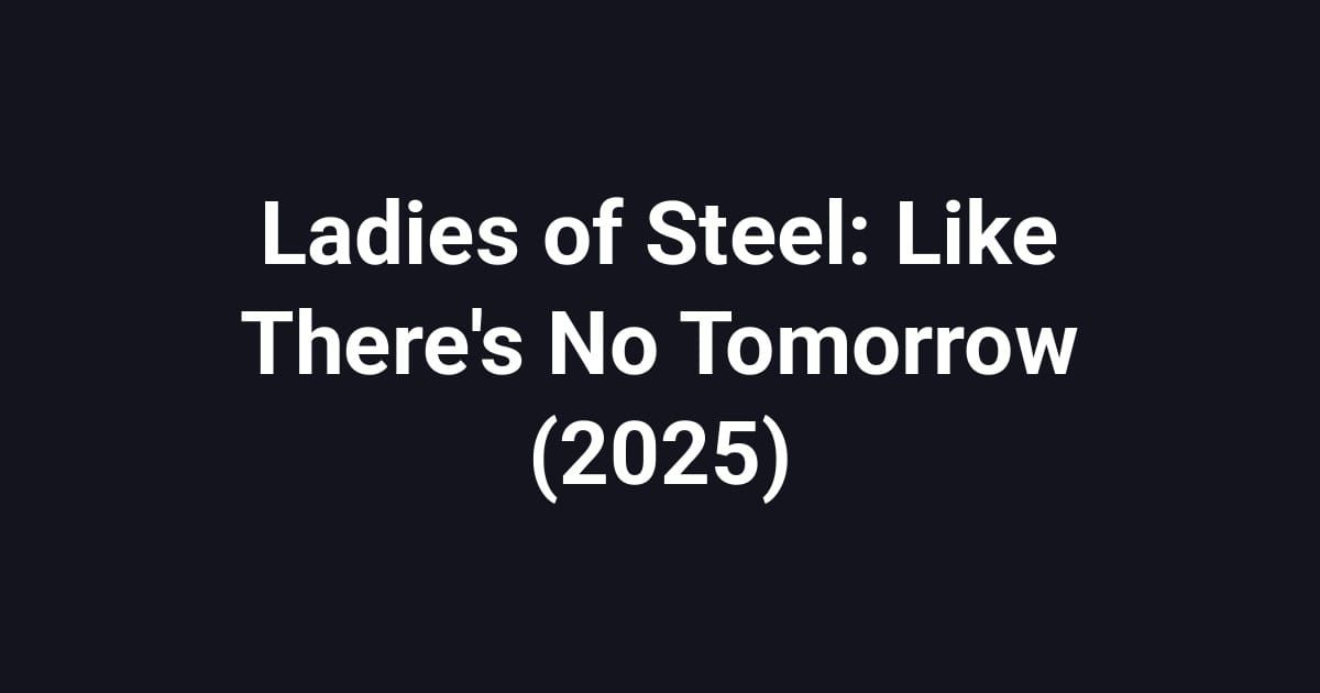 Ladies of Steel: Like There's No Tomorrow (2025)