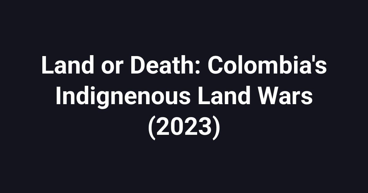Land or Death: Colombia's Indignenous Land Wars (2023)