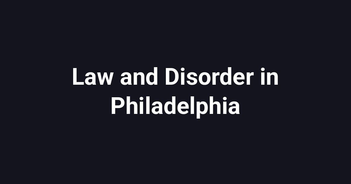 Law and Disorder in Philadelphia
