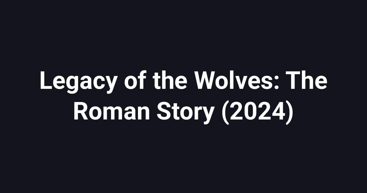 Legacy of the Wolves: The Roman Story (2024)