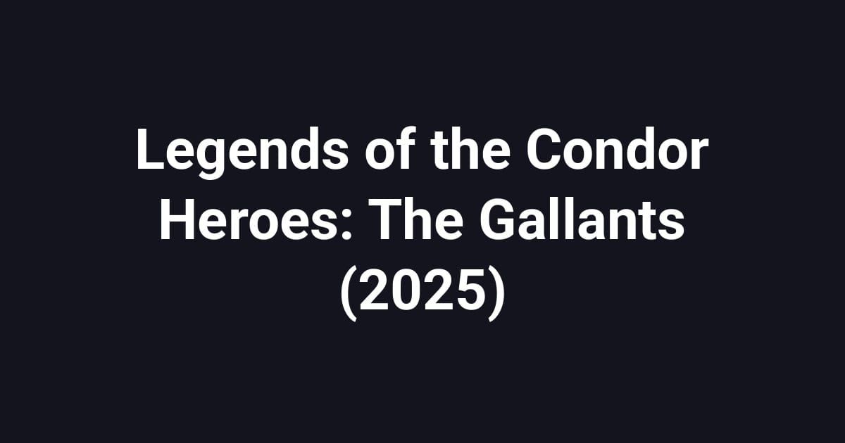Legends of the Condor Heroes: The Gallants (2025)