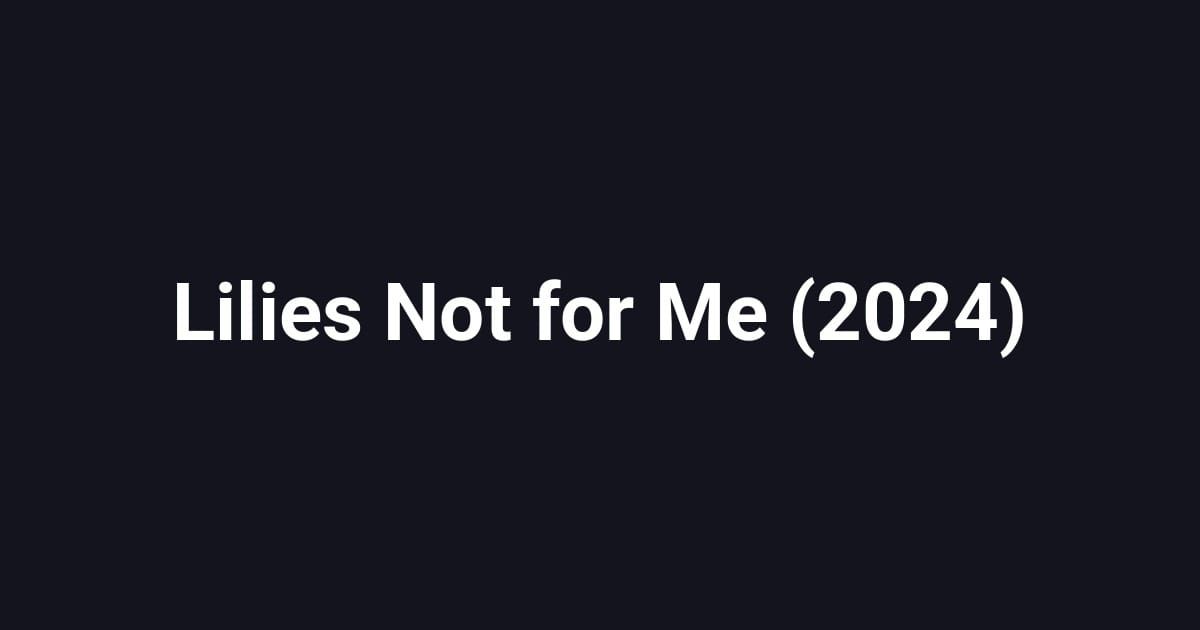 Lilies Not for Me (2024)