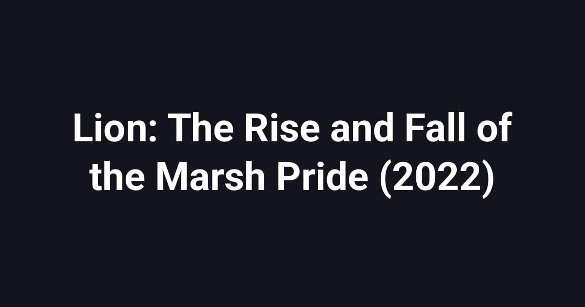 Lion: The Rise and Fall of the Marsh Pride (2022)