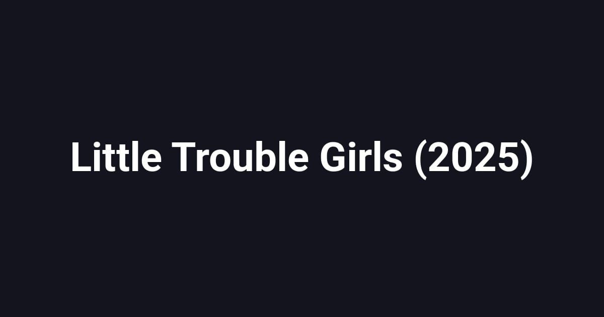 Little Trouble Girls (2025)