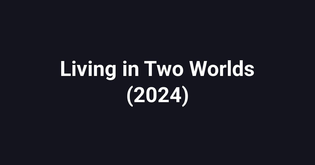 Living in Two Worlds (2024)